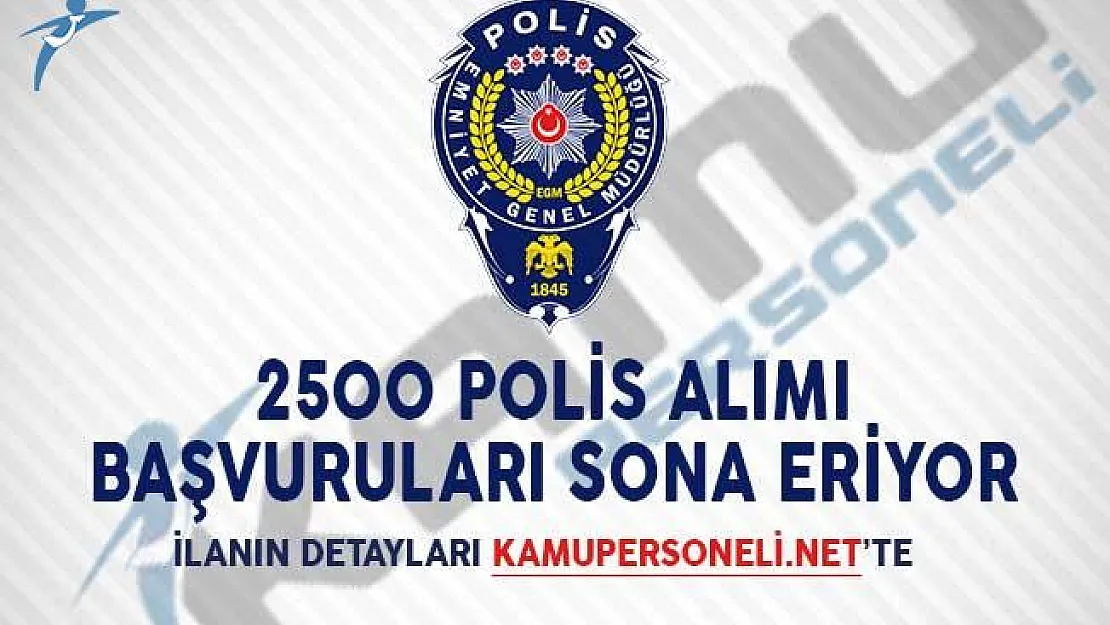 2500 Polis Alımı Başvuruları Sona Eriyor!