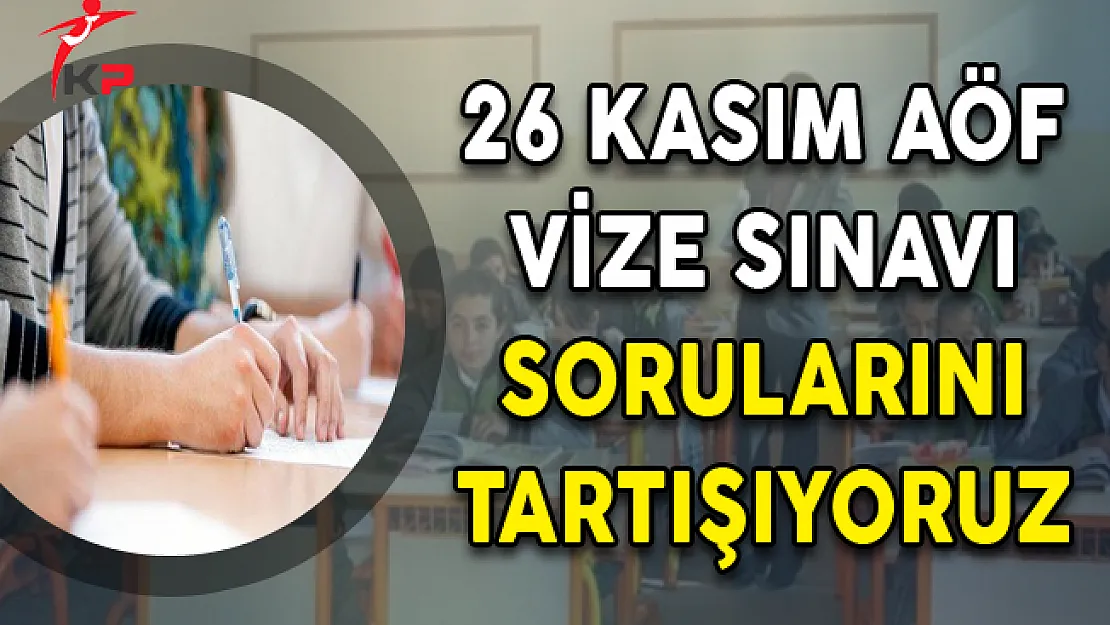 26 Kasım AÖF  Vize Sınavı Sorularını Tartışıyoruz (Kolay mıydı, Zor muydu?