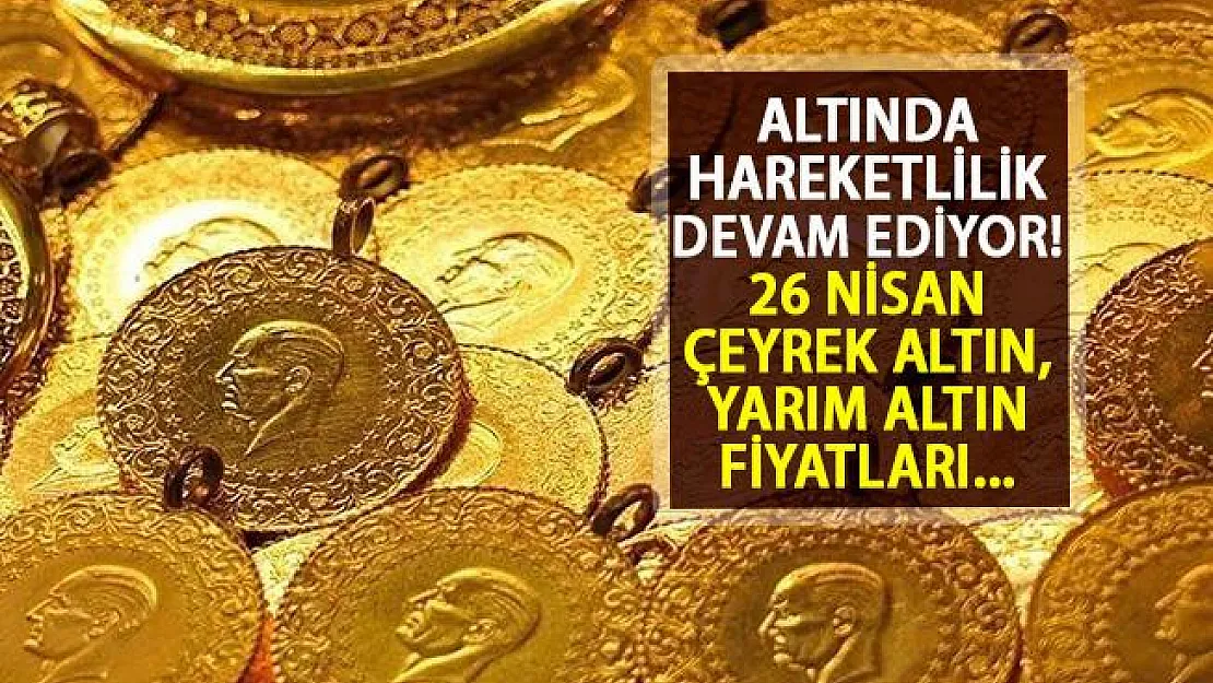 26 Nisan Altın Fiyatları Ne Durumda? Çeyrek Altın Ne Kadar Oldu? Yarım ve Gram Altın Fiyatları Ne Kadar?