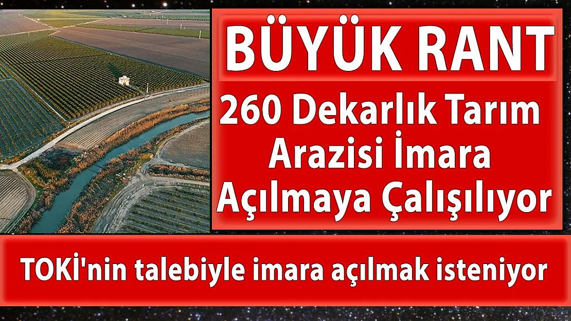 260 dekarlık tarım arazisi imara açılmaya çalışılıyor!