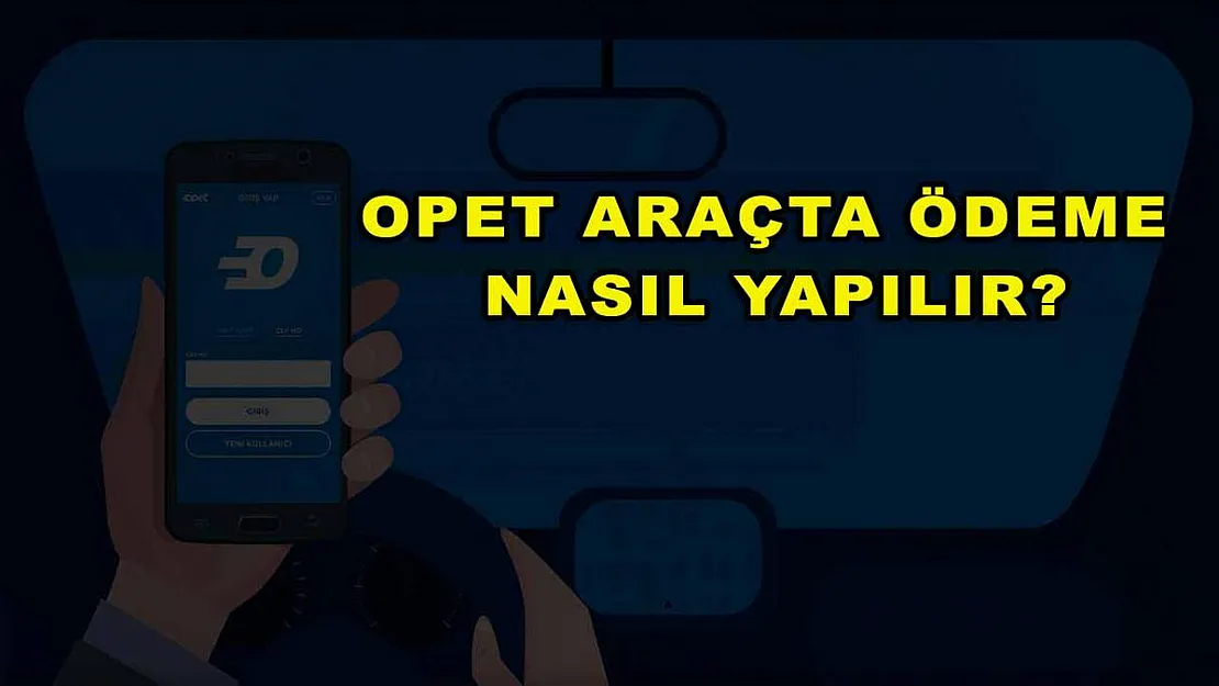 Opet Araçta Ödeme Nasıl Yapılır?