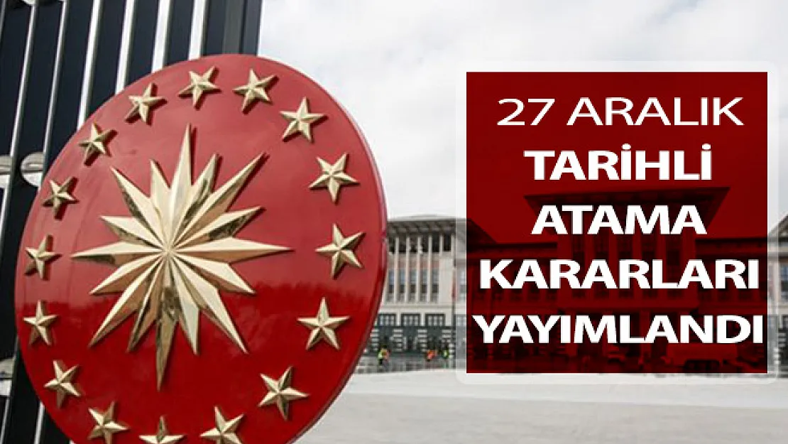 27 Aralık 2018 Tarihli Atama Kararları Resmi Gazete'de Yayımlandı
