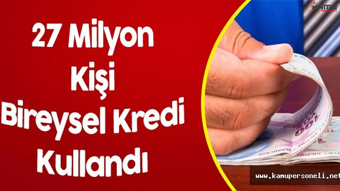 27 Milyon Kişi Bireysel Kredi Kullandı
