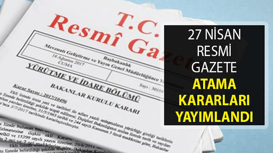 27 Nisan 2019 Tarihli Resmi Gazete Atama Kararları Yayımlandı! Cumhurbaşkanı Erdoğan İmzaladı