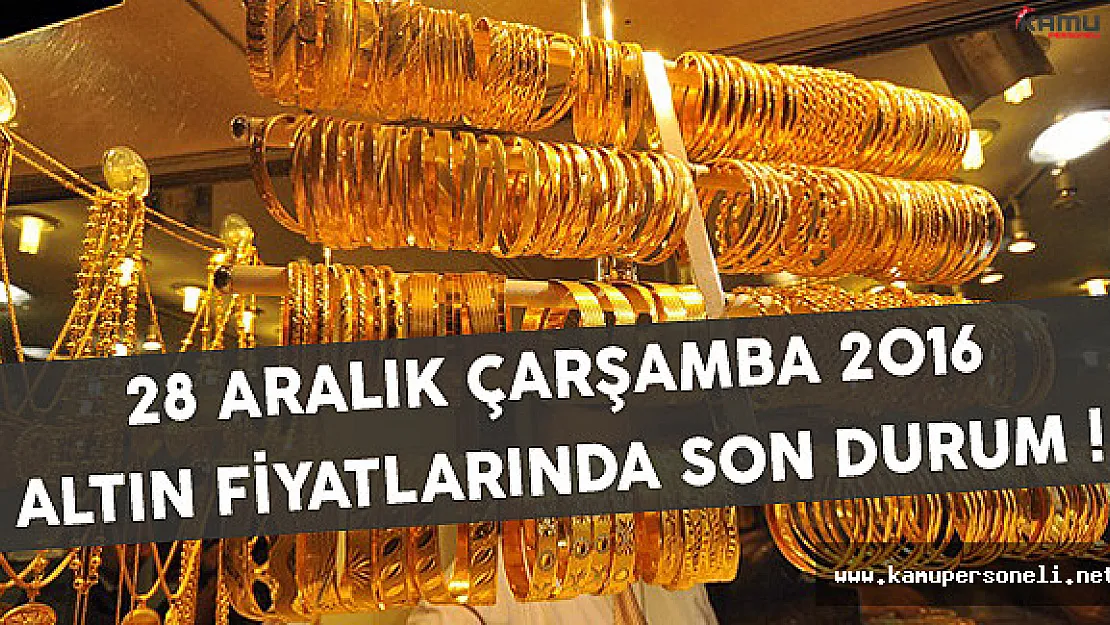 28 Aralık Çarşamba 2016 Altın Fiyatlarında Son Durum