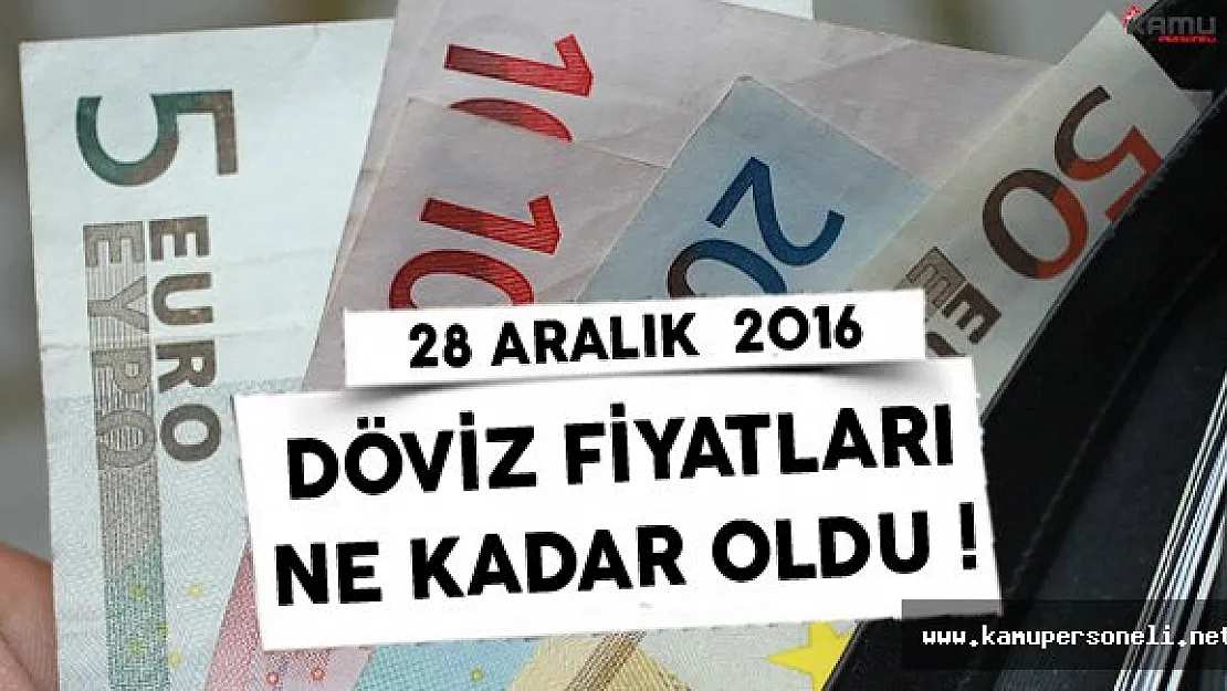 28 Aralık Çarşamba 2016 Döviz Fiyatlarında Son Durum