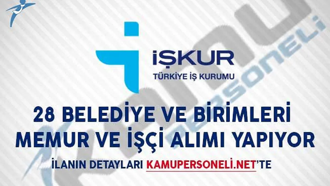 28 Belediye ve Birimleri İŞKUR Üzerinden Memur ve İşçi Alımı Yapıyor
