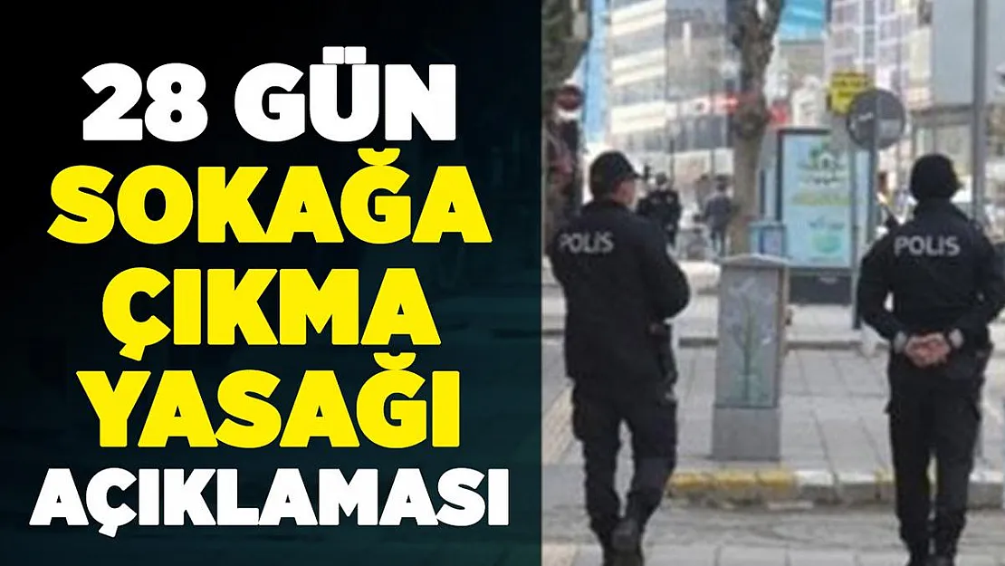 28 gün tam sokağa çıkma yasağı açıklaması yapıldı!