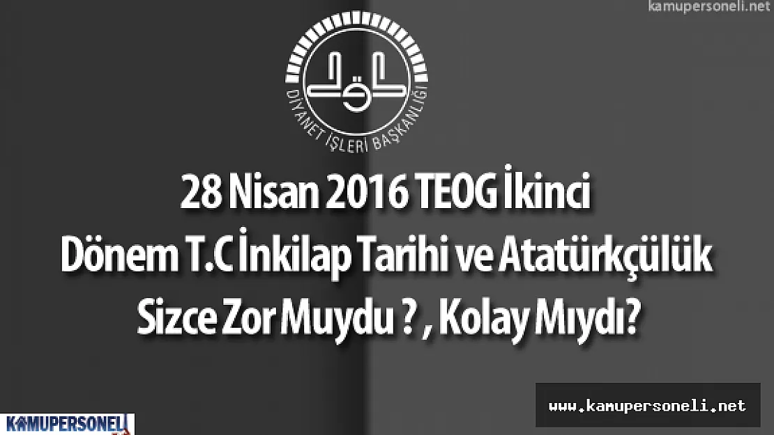 28 Nisan 2016 TEOG  T.C İnkilap Tarihi ve Atatürkçülük Sınavı Soru ve Cevapları Yorumları ( Sınav Zor Muydu? , Kolay Mıydı?)