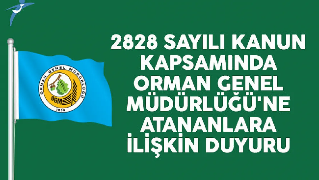 2828 sayılı kanun kapsamında  Orman Genel Müdürlüğü'ne atananlara ilişkin duyuru