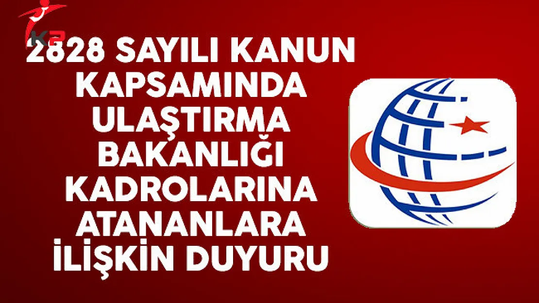 2828 sayılı kanun kapsamında Ulaştırma Bakanlığı'na (UDHB) kadrolarına atananlara ilişkin duyuru