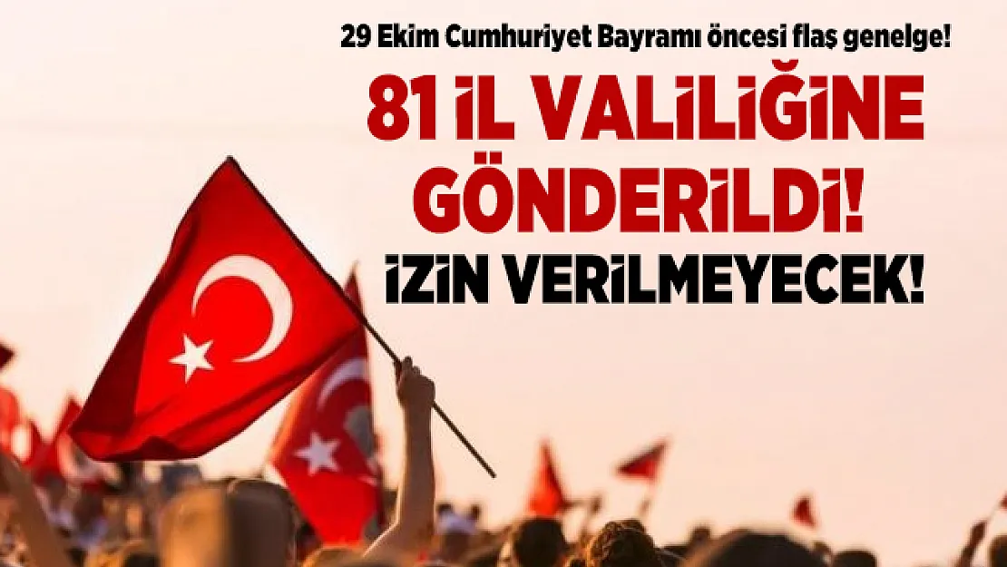 29 Ekim Cumhuriyet Bayramı öncesi flaş genelge! 81 İl Valiliğine gönderildi! İzin verilmeyecek