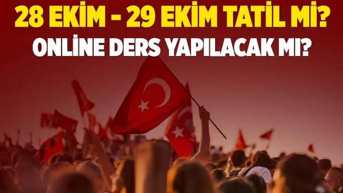 29 Ekim resmi tatil mi? 28 Ekim yarım gün mü? Online ders yapılacak mı?