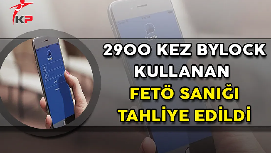 2900 Kez ByLock Kullanan FETÖ Sanığı Tahliye Edildi