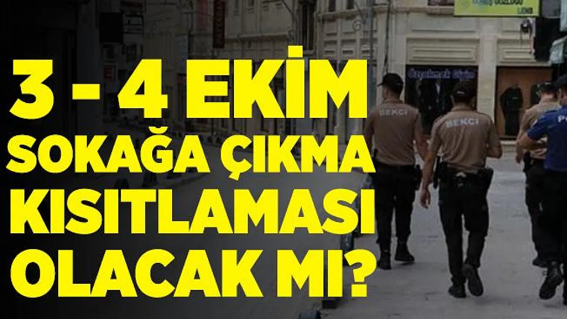 3 - 4 Ekim sokağa çıkma kısıtlaması olacak mı? Sokağa çıkma yasağı bu hafta sonu var mı? Sokağa çıkma kısıtlamasıyla ilgili son gelişmeler!
