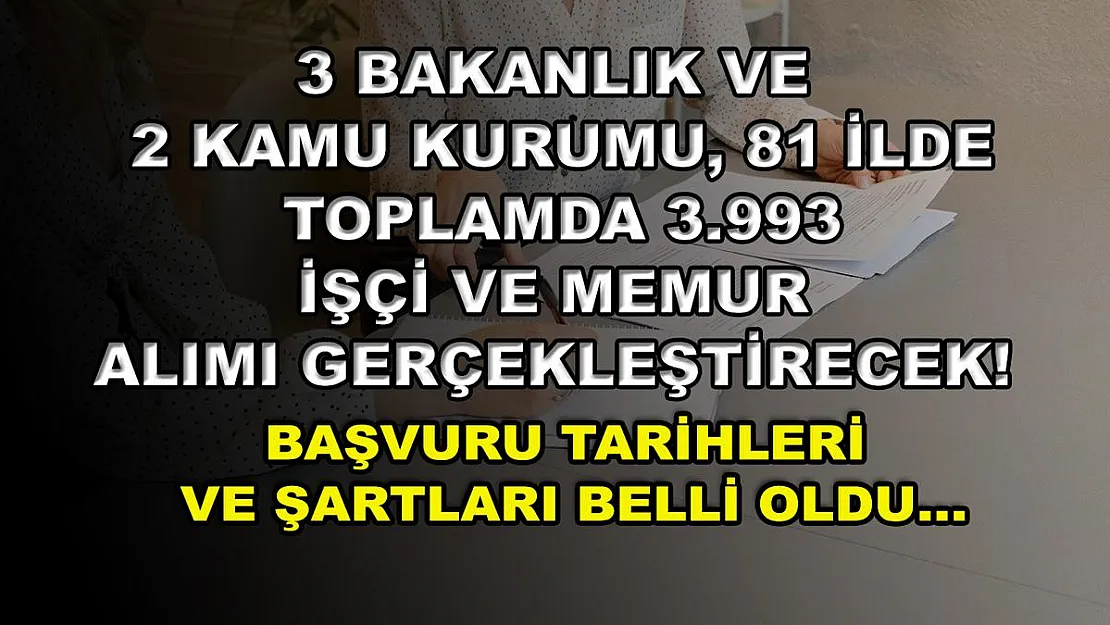 3 Bakanlık ve 2 Kamu Kurumu, 81 ilde toplamda 3.993 işçi ve memur alımı gerçekleştirecek! Başvuru tarihleri ve şartları belli oldu…