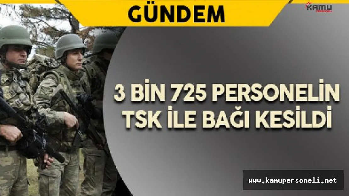 3 Bin 725 Personelin Tsk İle Bağı Kesildi