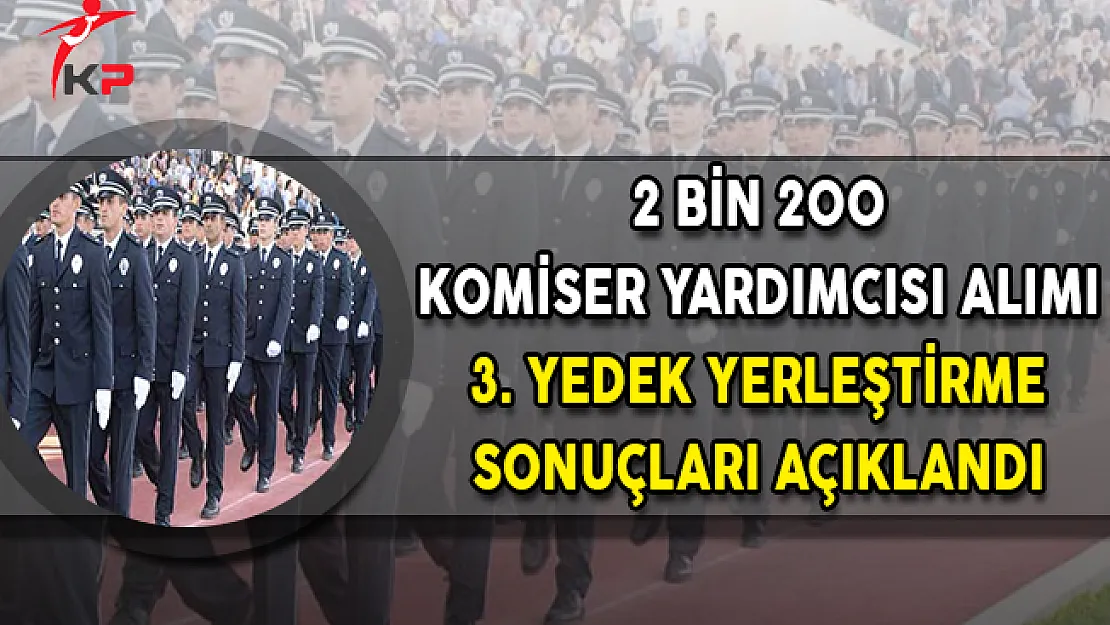 3. Dönem PAEM 2 Bin 200 Komiser Yardımcısı Alımı 3. Yedek Yerleştirme Sonuçları Açıklandı