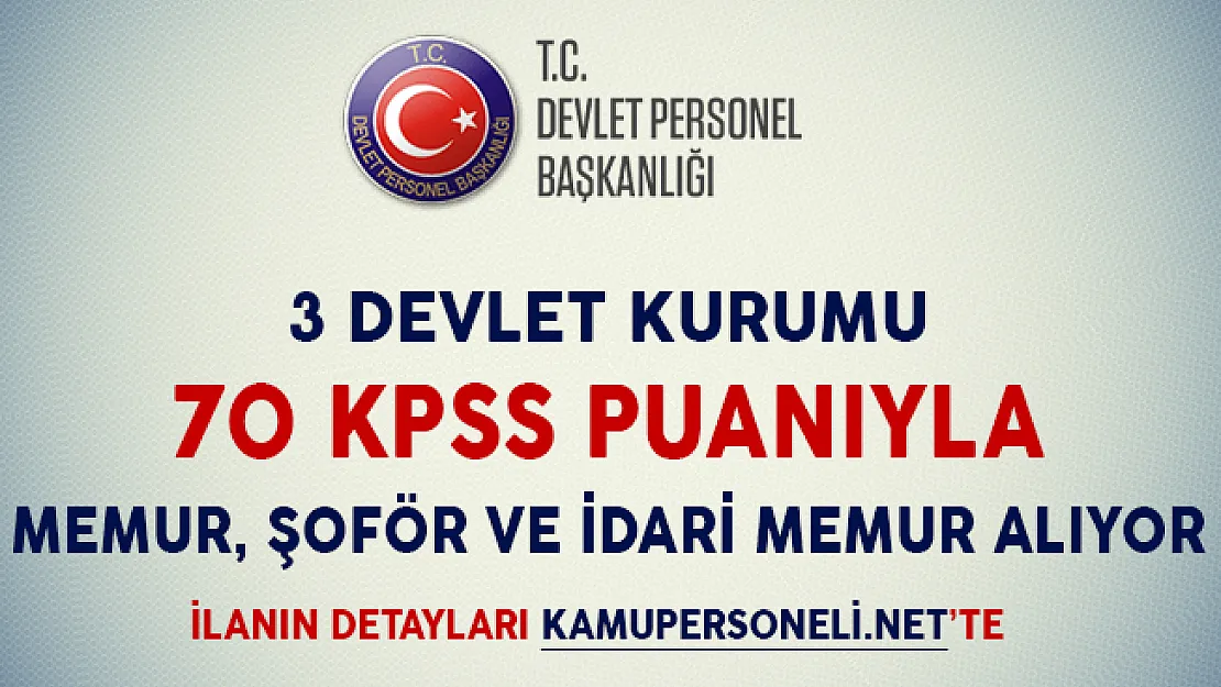 3 Farklı Devlet Kurumu 70 KPSS Puanıyla Memur, Şoför ve İdari Personel Alımı Yapıyor