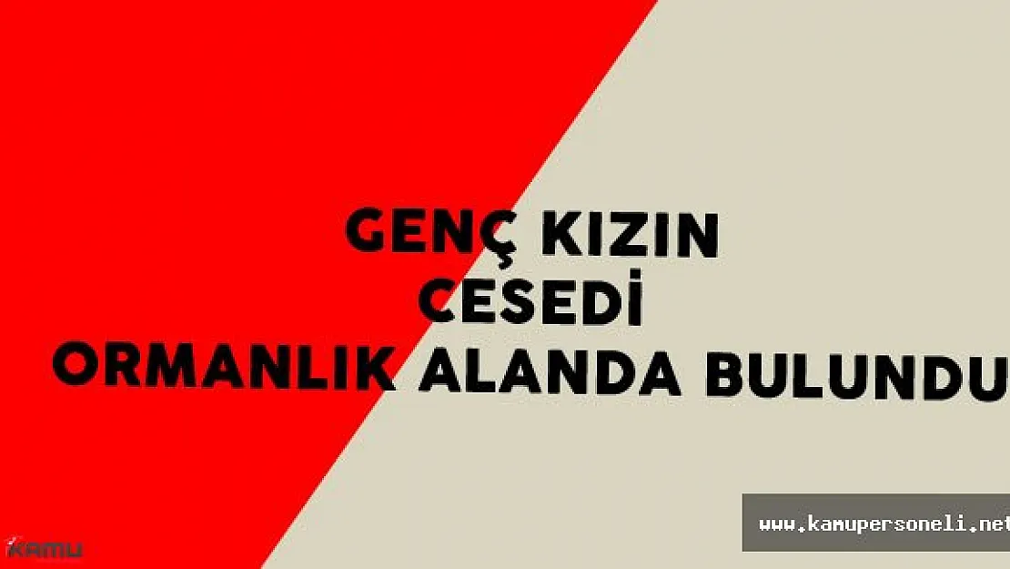 3 Gündür Aranan 17 Yaşındaki Kızın Cesedi Bulundu