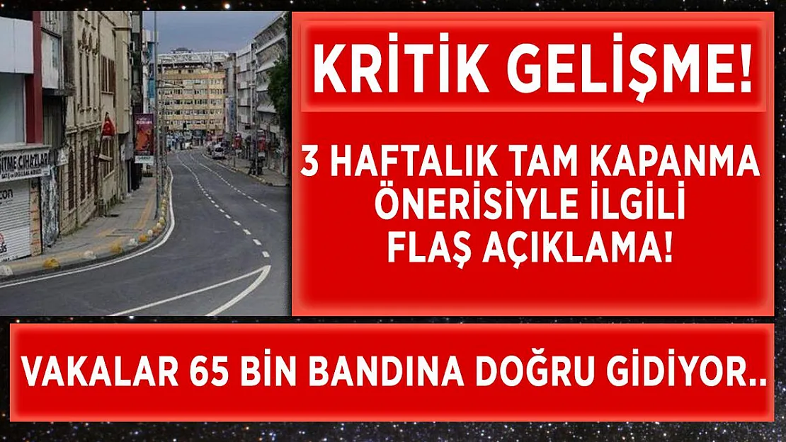 3 haftalık tam kapanma önerisi ile ilgili flaş açıklama!
