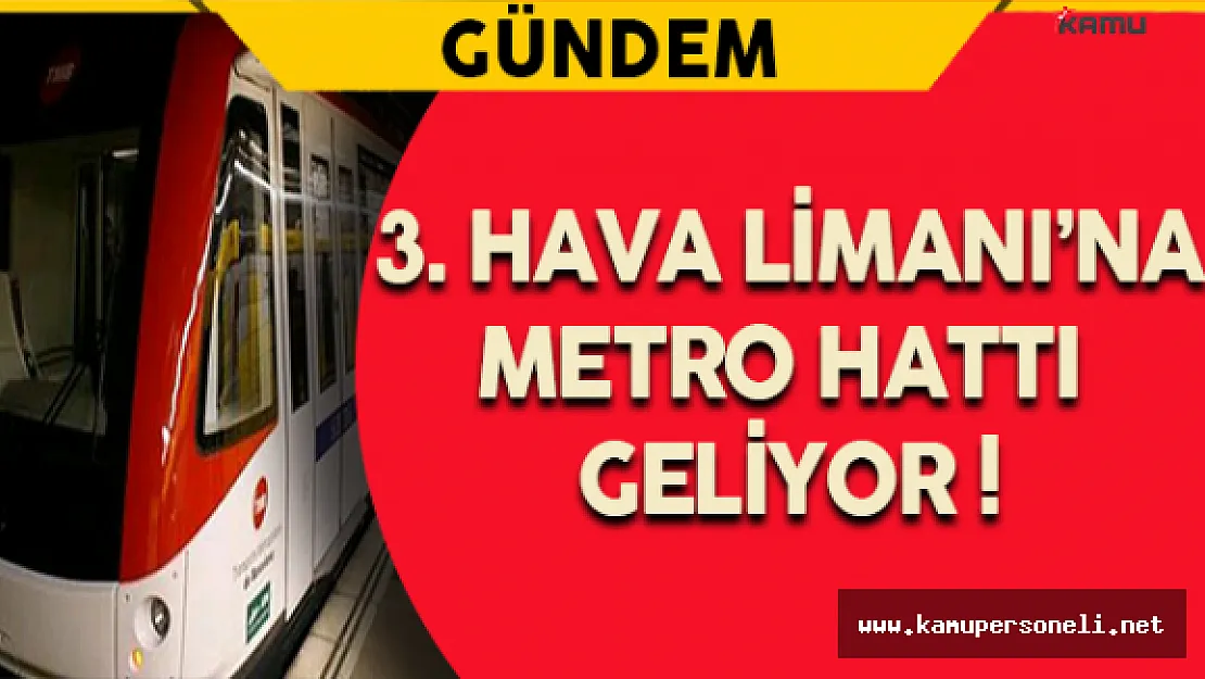 3. Havalimanı'na Metro Hattı Geliyor !