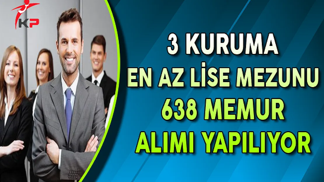 3 Kamu Kurumuna En Az Lise Mezunu 638 Memur Alımı Yapılıyor