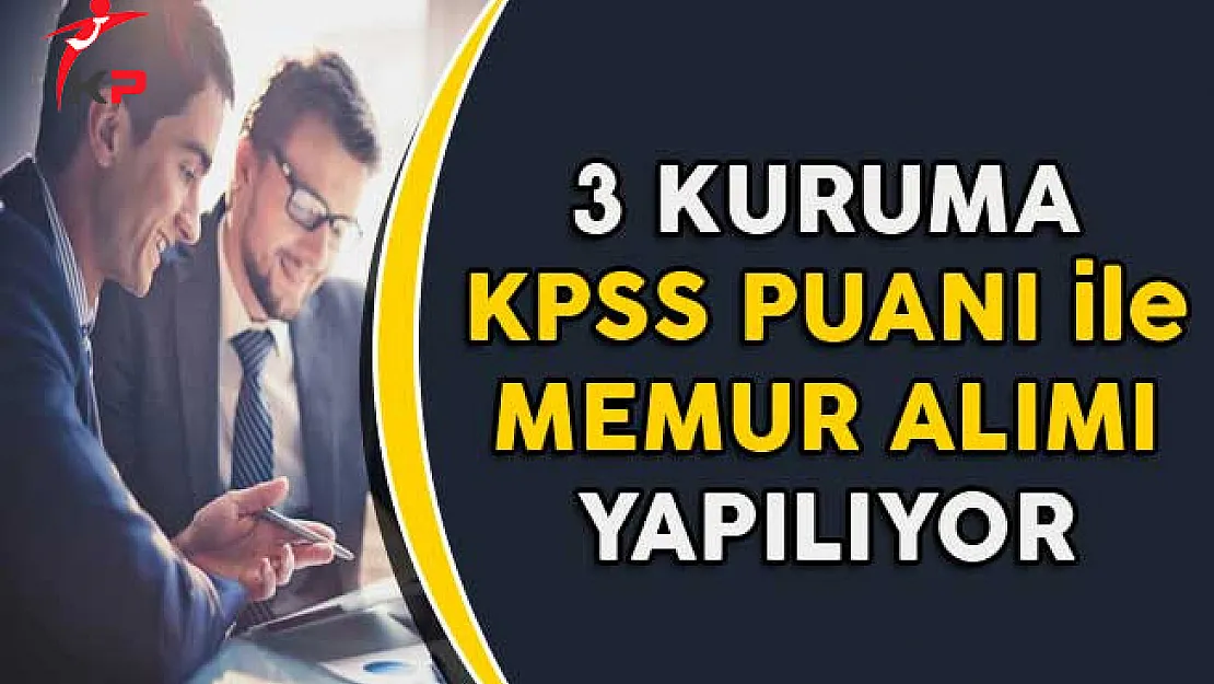 3 Kamu Kurumuna KPSS Puanı ile Memur Alımı Yapılıyor