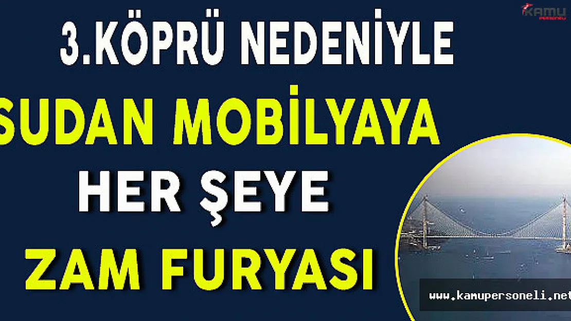 3.Köprü Nedeniyle Sudan Mobilyaya Her Şeye Zam Furyası