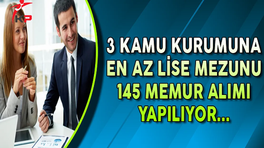 3 Kurum En Az Lise Mezunu 145 Memur Alımı Yapıyor