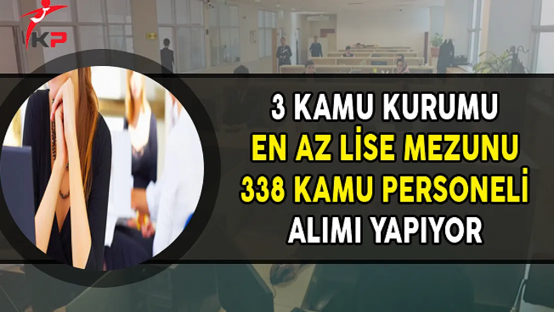 3 Kuruma En Az Lise Mezunu 338 Kamu Personeli Alınıyor