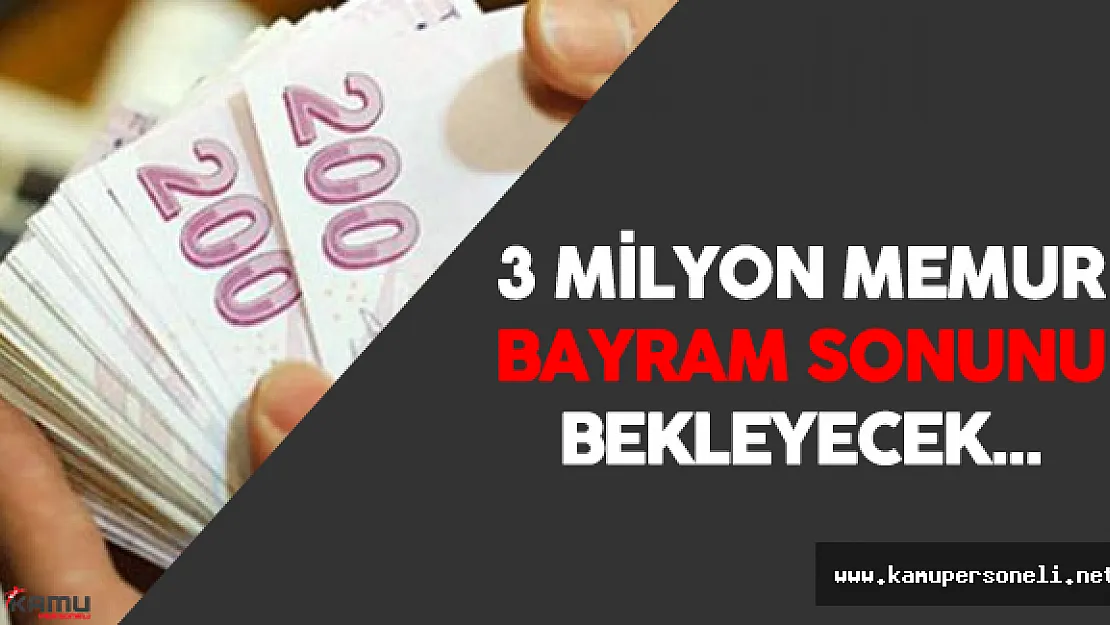 3 Milyon Memur Maaş Zammı için Bayram Sonunu Bekleyecek