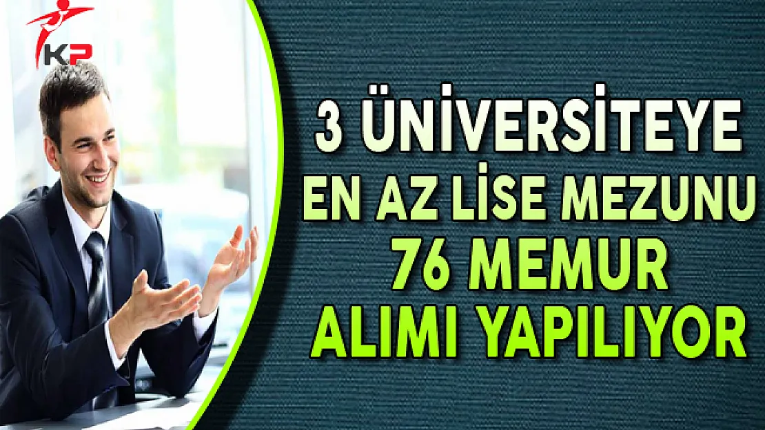 3 Üniversiteye En Az Lise Mezunu 76 Memur Alımı Yapılıyor