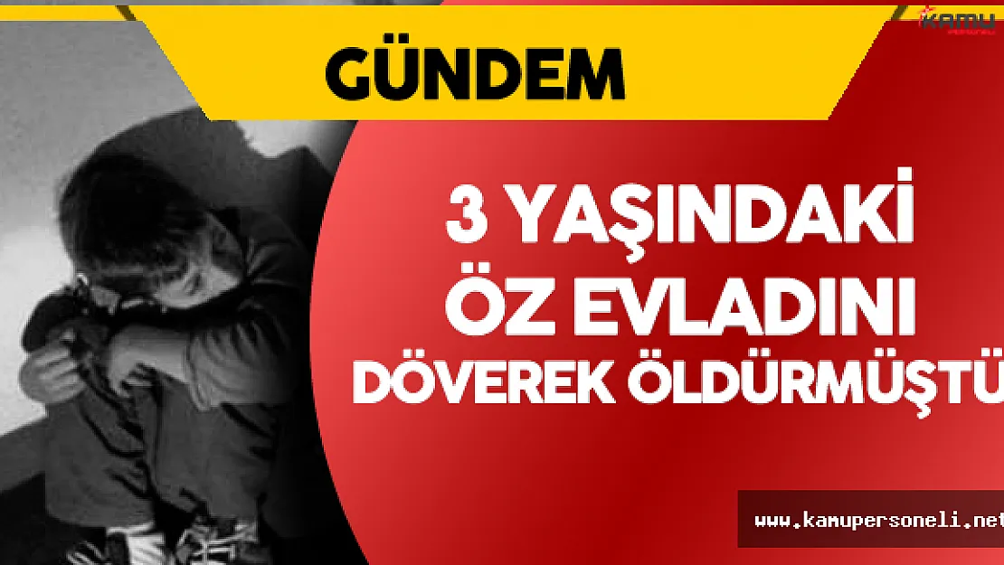 3 Yaşındaki Öz Evladını Döverek Öldüren Kadına Müebbet !