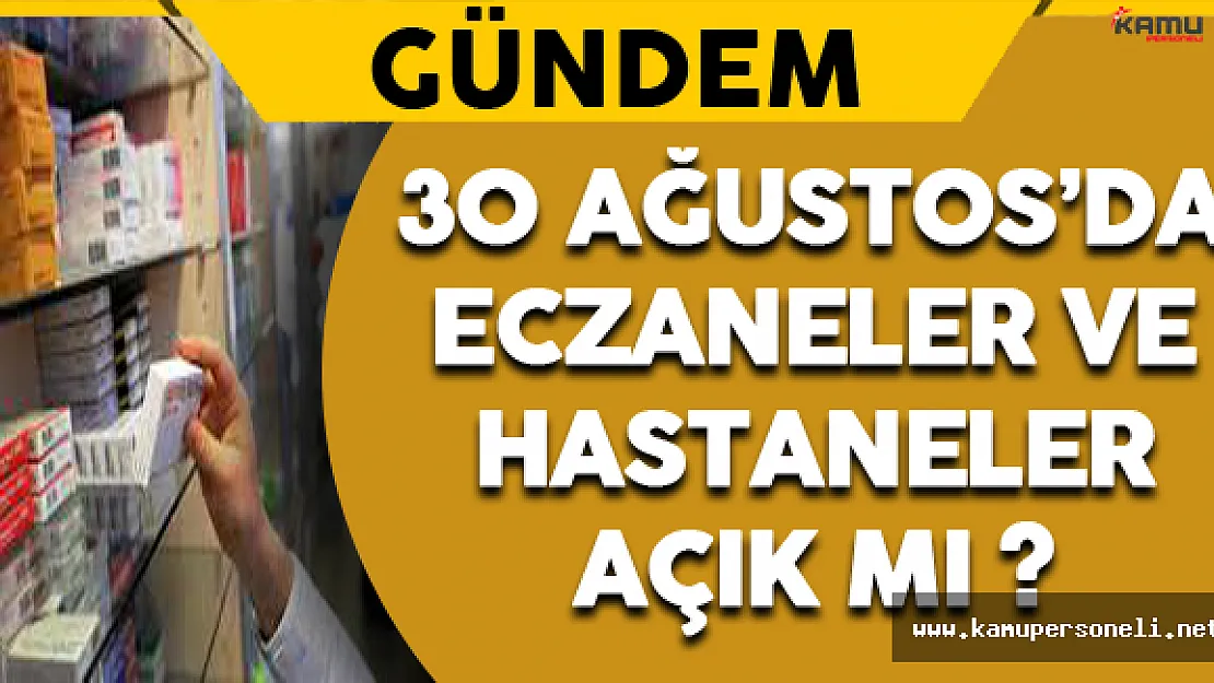 30 Ağustos'da Eczaneler ve Hastaneler Açık Olacak mı ?