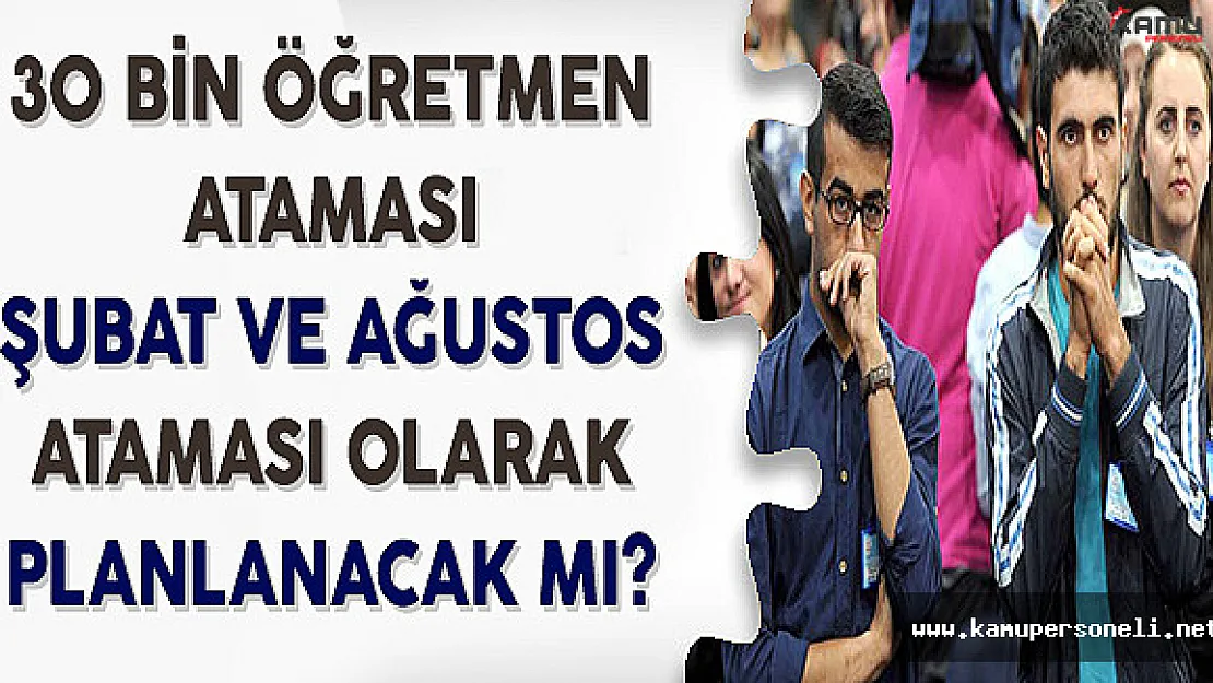 30 Bin Öğretmen Ataması Şubat ve Ağustos Ataması Olarak Planlanacak Mı?