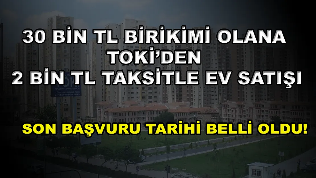 30 bin TL birikimi olana TOKİ'den 2 bin TL taksitle ev satışı! Son başvuru tarihi belli oldu!