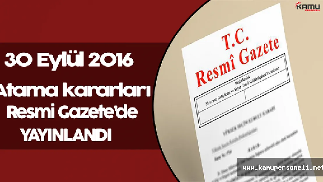 30 Eylül 2016 Tarihli Atama Kararları Resmi Gazete'de Yayınlandı