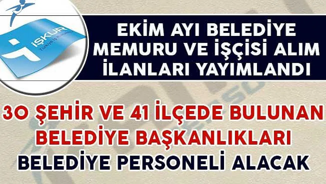 30 Şehir, 41 İlçe Belediye Başkanlığı Belediye Memuru ve İşçisi Alım İlanı Yayımladı