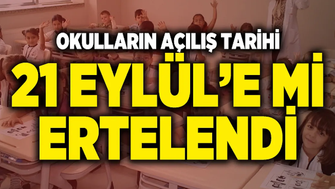 31 Ağustos'ta açılması beklenen okulların açılış tarihi 21 Eylül'e mi ertelendi?