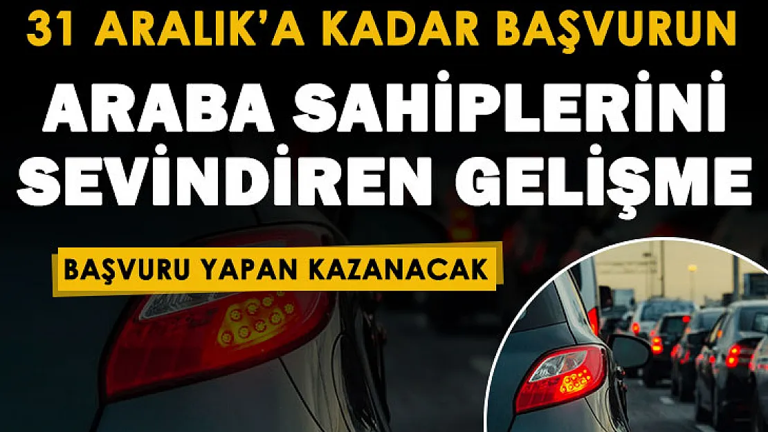 31 Aralık'a kadar başvuru yapın! Arabası olan vatandaşlara sevindiren haber geldi