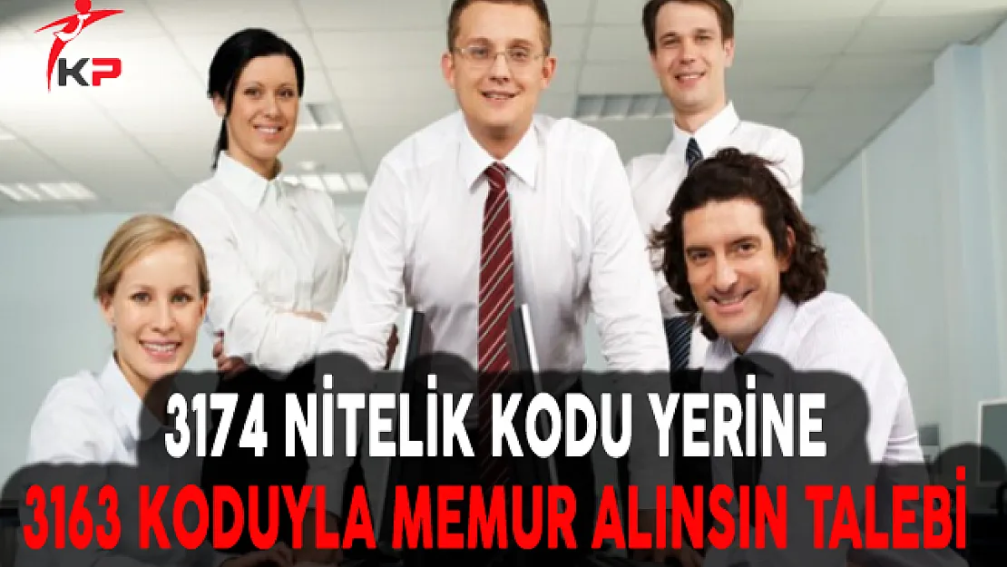 3174 Nitelik Kodu Yerine 3163 Koduyla Memur Alınsın Talebi