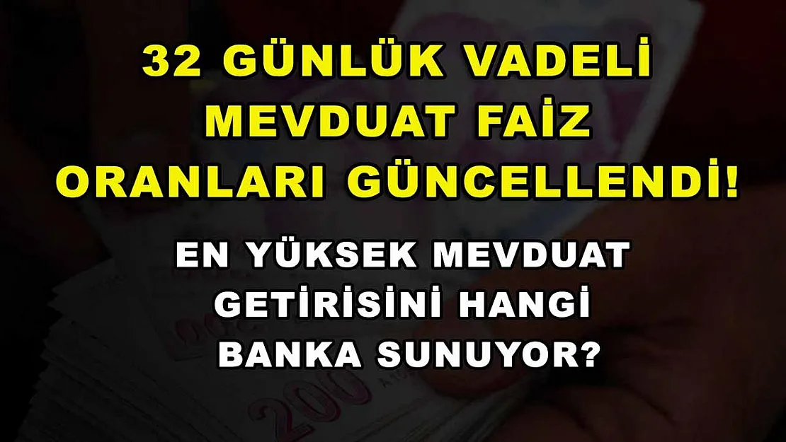 32 günlük vadeli mevduat faiz oranları güncellendi! En yüksek mevduat getirisini hangi banka sunuyor?