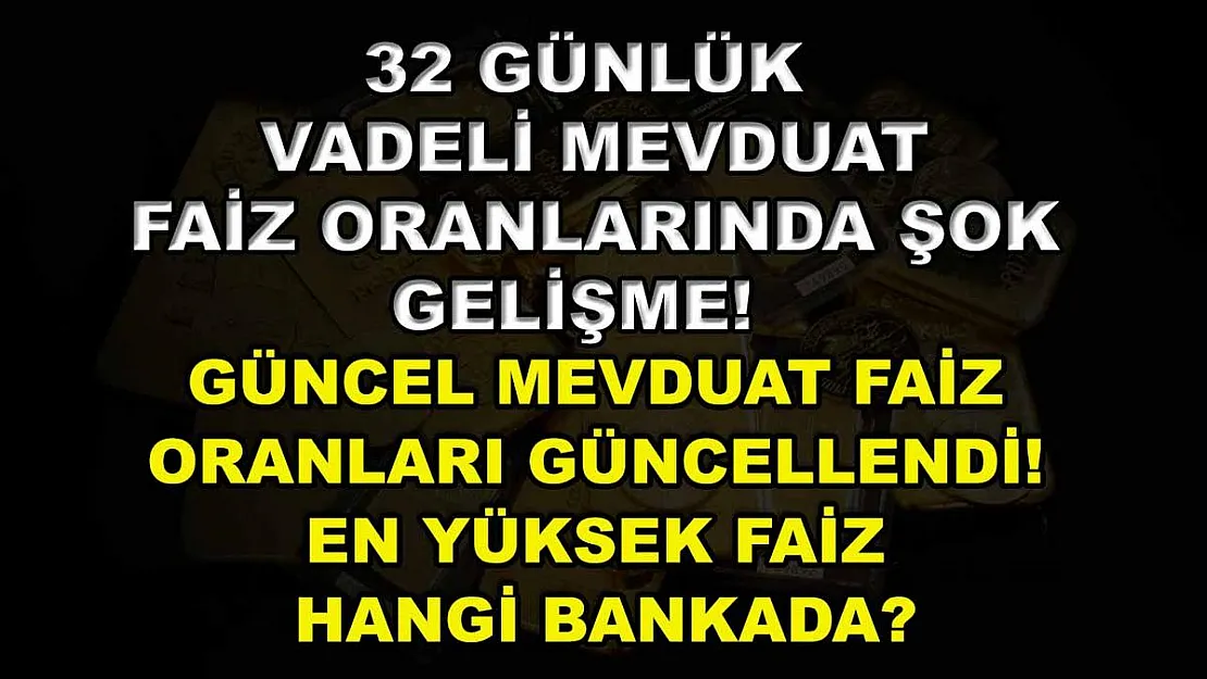 32 Günlük Vadeli Mevduat Faiz Oranlarında Şok Gelişme! Güncel Mevduat Faiz Oranları Güncellendi! En Yüksek Faiz Hangi Bankada?