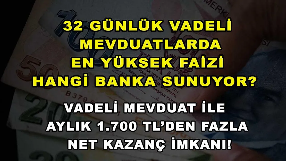 32 günlük vadeli mevduatlarda en yüksek faizi hangi banka sunuyor? Vadeli mevduat ile aylık 1.700 TL'den fazla net kazanç imkanı!