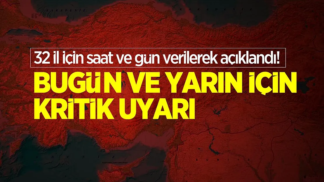 32 il için saat ve gün verilerek açıklandı! Bugün ve yarın için kritik uyarı