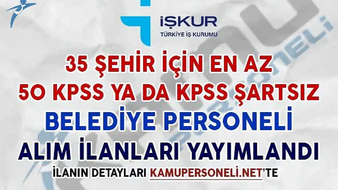 35 Şehir İçin En Az 50 KPSS İle veya KPSS Şartsız Belediye Personeli Alım İlanı Yayımlandı