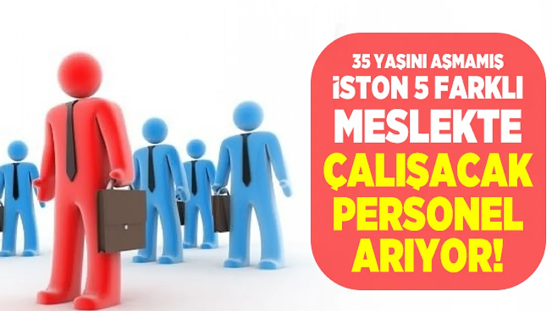 35 yaşını aşmamış İSTON 5 farklı meslekte çalışacak personel arıyor!