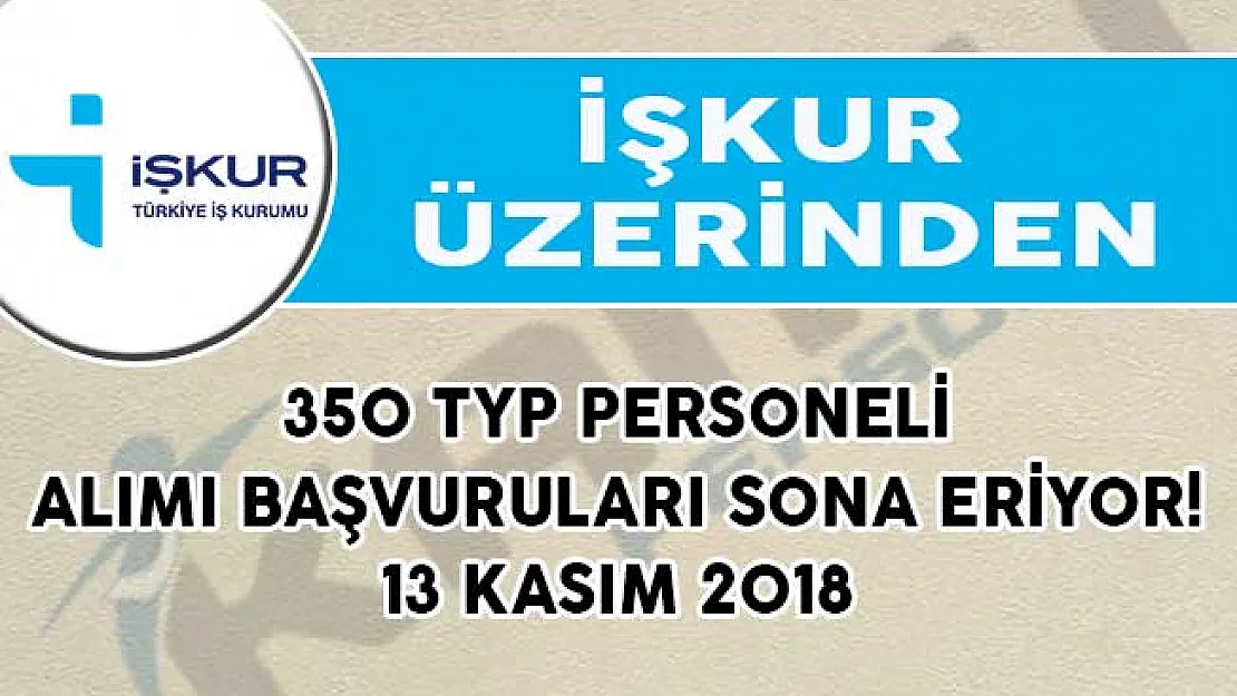 350 TYP Personeli Alımı Başvuruları Sona Eriyor! 13 Kasım 2018