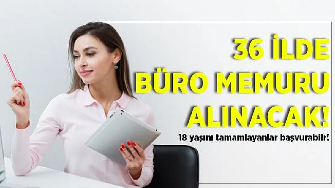 36 ilde büro memuru alınacak! En az 18 yaşını tamamlayan adaylar başvuruda bulunabilir!